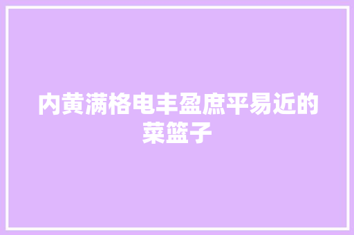内黄满格电丰盈庶平易近的菜篮子