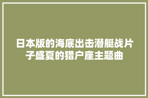 日本版的海底出击潜艇战片子盛夏的猎户座主题曲