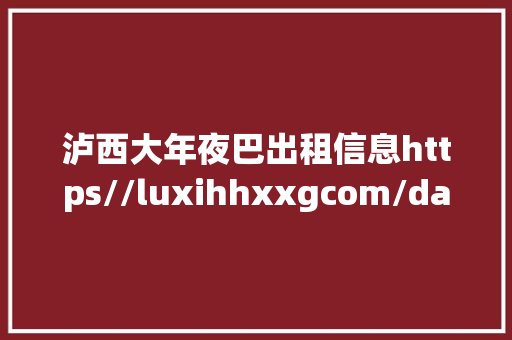 泸西大年夜巴出租信息https//luxihhxxgcom/dabachuzu/