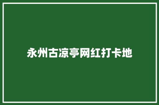永州古凉亭网红打卡地