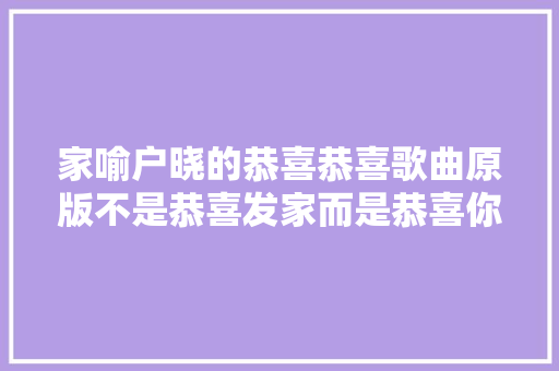家喻户晓的恭喜恭喜歌曲原版不是恭喜发家而是恭喜你活下来了