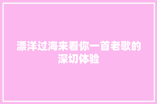 漂洋过海来看你一首老歌的深切体验