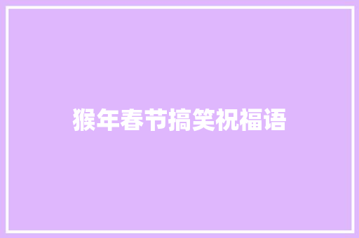 猴年春节搞笑祝福语