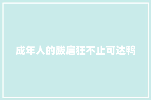 成年人的跋扈狂不止可达鸭