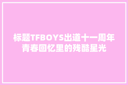 标题TFBOYS出道十一周年青春回忆里的残酷星光