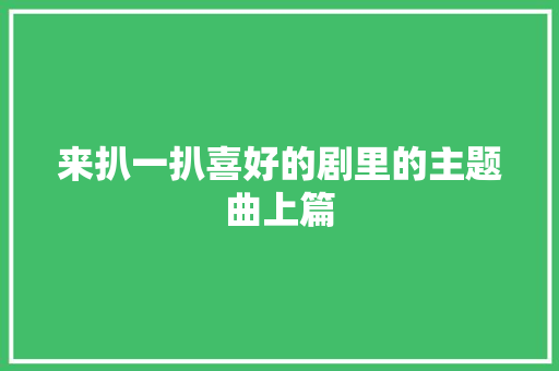 来扒一扒喜好的剧里的主题曲上篇