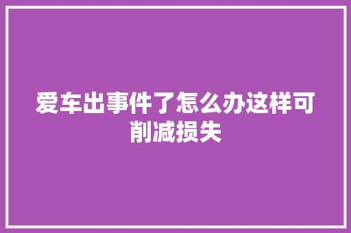 爱车出事件了怎么办这样可削减损失