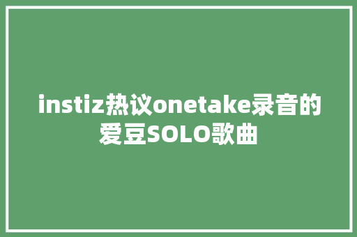 instiz热议onetake录音的爱豆SOLO歌曲