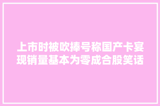 上市时被吹捧号称国产卡宴现销量基本为零成合股笑话