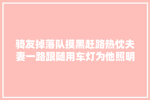 骑友掉落队摸黑赶路热忱夫妻一路跟随用车灯为他照明