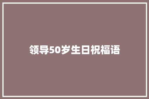 领导50岁生日祝福语