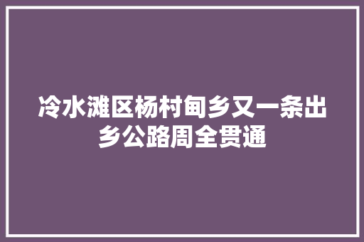 冷水滩区杨村甸乡又一条出乡公路周全贯通