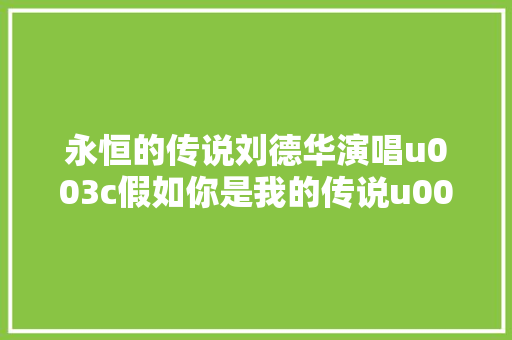 永恒的传说刘德华演唱u003c假如你是我的传说u003e