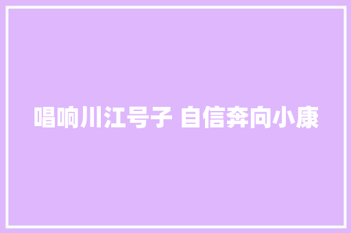 唱响川江号子 自信奔向小康