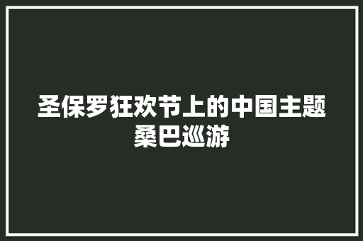 圣保罗狂欢节上的中国主题桑巴巡游