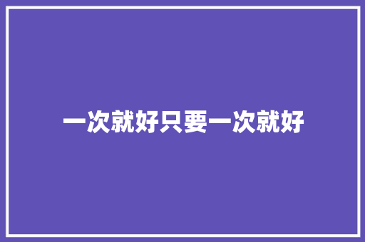 一次就好只要一次就好