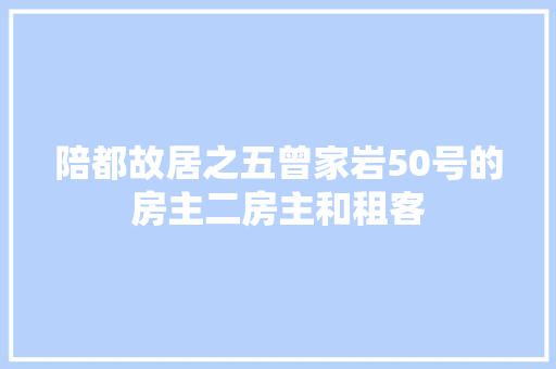 陪都故居之五曾家岩50号的房主二房主和租客
