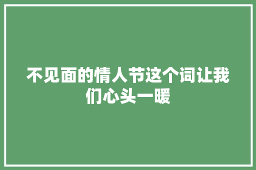 不见面的情人节这个词让我们心头一暖