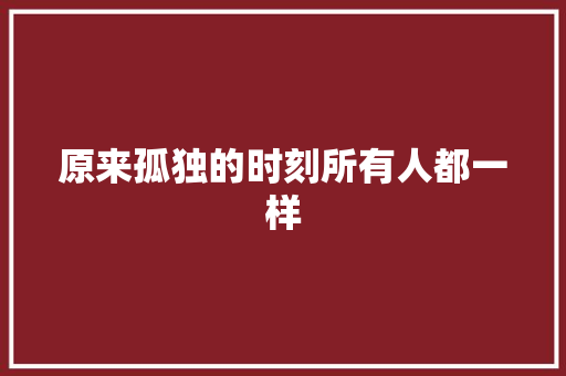 原来孤独的时刻所有人都一样