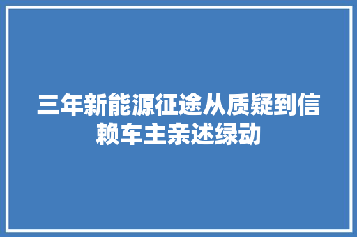三年新能源征途从质疑到信赖车主亲述绿动
