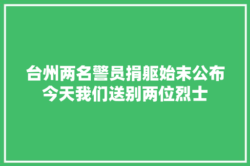 台州两名警员捐躯始末公布今天我们送别两位烈士