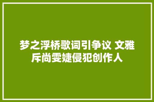 梦之浮桥歌词引争议 文雅斥尚雯婕侵犯创作人