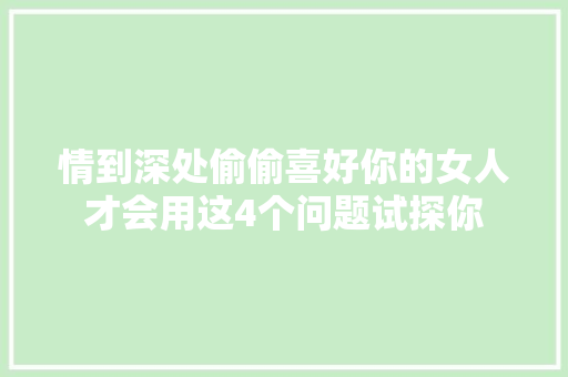 情到深处偷偷喜好你的女人才会用这4个问题试探你