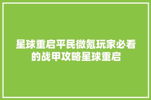 星球重启平民微氪玩家必看的战甲攻略星球重启