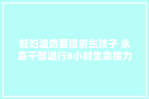 妊妇溘然要提前生孩子 永嘉干部进行8小时生命接力