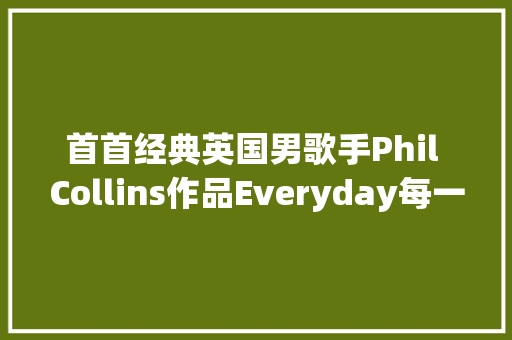 首首经典英国男歌手Phil Collins作品Everyday每一天