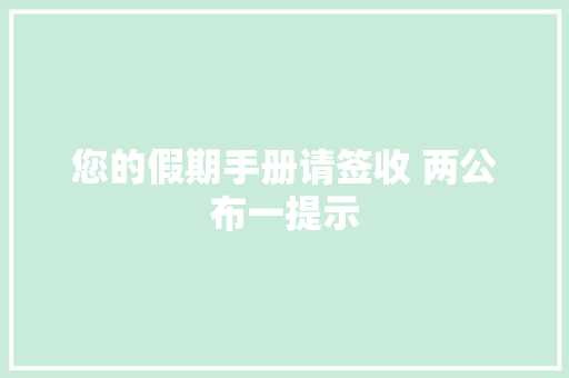 您的假期手册请签收 两公布一提示