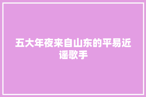 五大年夜来自山东的平易近谣歌手