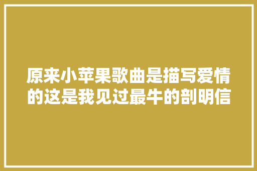 原来小苹果歌曲是描写爱情的这是我见过最牛的剖明信