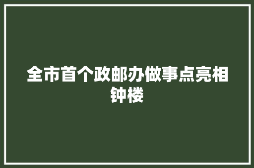 全市首个政邮办做事点亮相钟楼