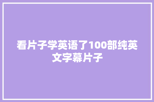 看片子学英语了100部纯英文字幕片子