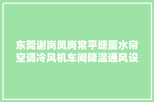 东莞谢岗凤岗常平塘厦水帘空调冷风机车间降温通风设备安装公司