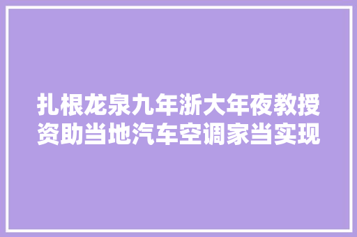 扎根龙泉九年浙大年夜教授资助当地汽车空调家当实现产值100亿元