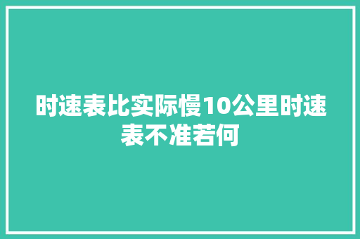 时速表比实际慢10公里时速表不准若何