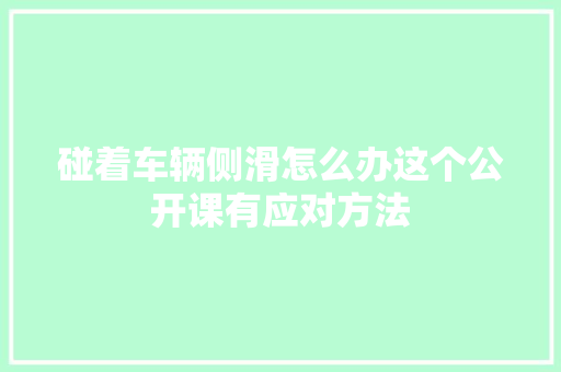 碰着车辆侧滑怎么办这个公开课有应对方法