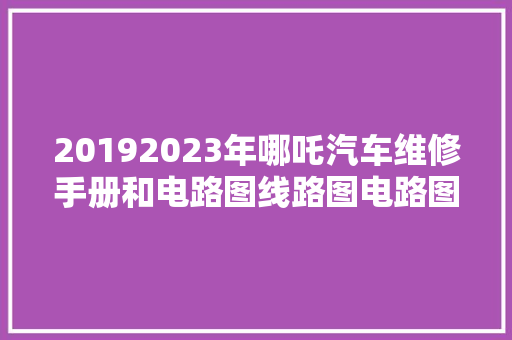 20192023年哪吒汽车维修手册和电路图线路图电路图资料更新