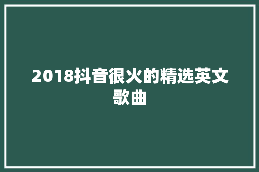 2018抖音很火的精选英文歌曲
