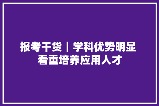 报考干货｜学科优势明显 看重培养应用人才