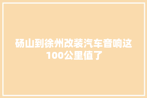 砀山到徐州改装汽车音响这100公里值了