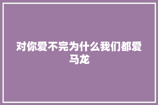 对你爱不完为什么我们都爱马龙