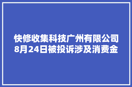 快修收集科技广州有限公司8月24日被投诉涉及消费金额800000元