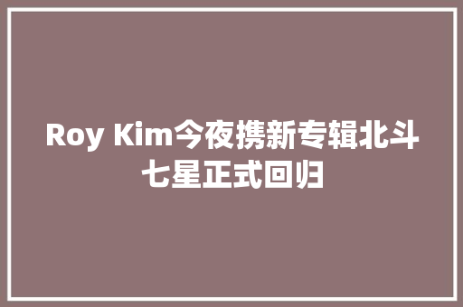 Roy Kim今夜携新专辑北斗七星正式回归
