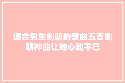 适合男生剖明的歌曲五首剖明神曲让她心动不已