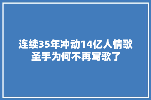 连续35年冲动14亿人情歌圣手为何不再写歌了