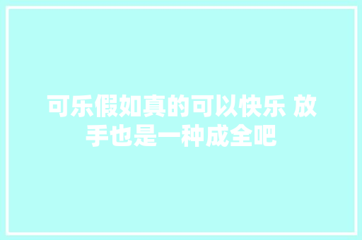可乐假如真的可以快乐 放手也是一种成全吧