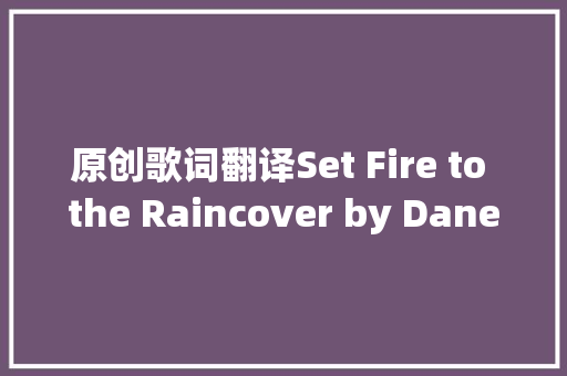 原创歌词翻译Set Fire to the Raincover by Daneliya Tuleshova